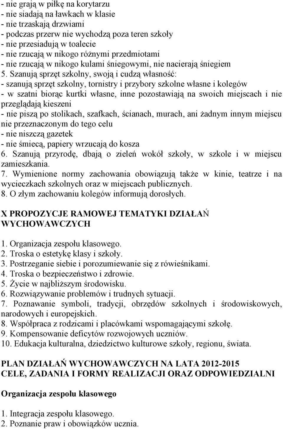 Szanują sprzęt szkolny, swoją i cudzą własność: - szanują sprzęt szkolny, tornistry i przybory szkolne własne i kolegów - w szatni biorąc kurtki własne, inne pozostawiają na swoich miejscach i nie