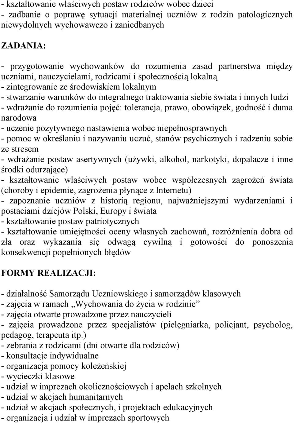 traktowania siebie świata i innych ludzi - wdrażanie do rozumienia pojęć: tolerancja, prawo, obowiązek, godność i duma narodowa - uczenie pozytywnego nastawienia wobec niepełnosprawnych - pomoc w