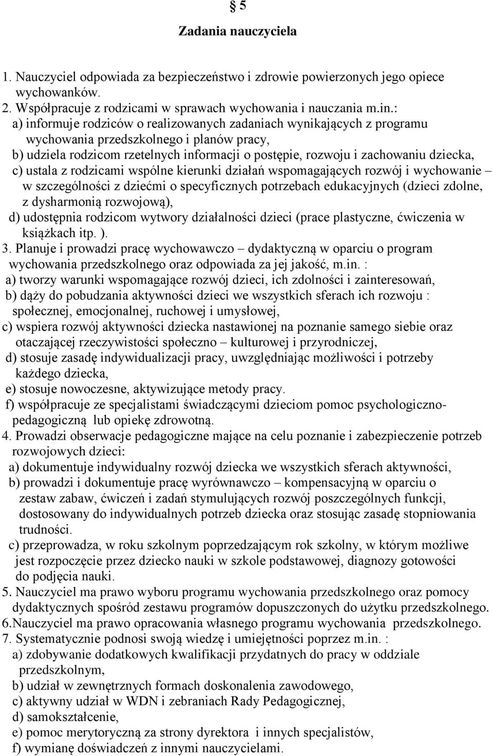 c) ustala z rodzicami wspólne kierunki działań wspomagających rozwój i wychowanie w szczególności z dziećmi o specyficznych potrzebach edukacyjnych (dzieci zdolne, z dysharmonią rozwojową), d)