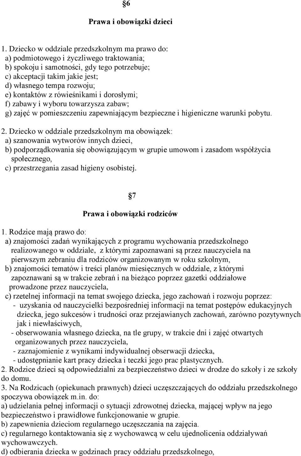 kontaktów z rówieśnikami i dorosłymi; f) zabawy i wyboru towarzysza zabaw; g) zajęć w pomieszczeniu zapewniającym bezpieczne i higieniczne warunki pobytu. 2.