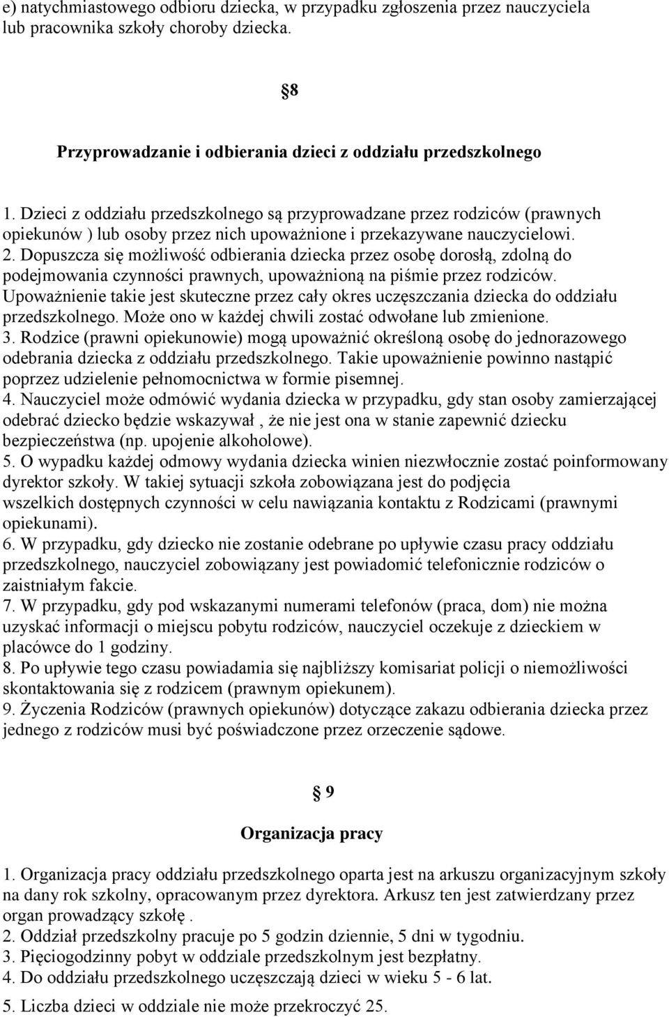 Dopuszcza się możliwość odbierania dziecka przez osobę dorosłą, zdolną do podejmowania czynności prawnych, upoważnioną na piśmie przez rodziców.