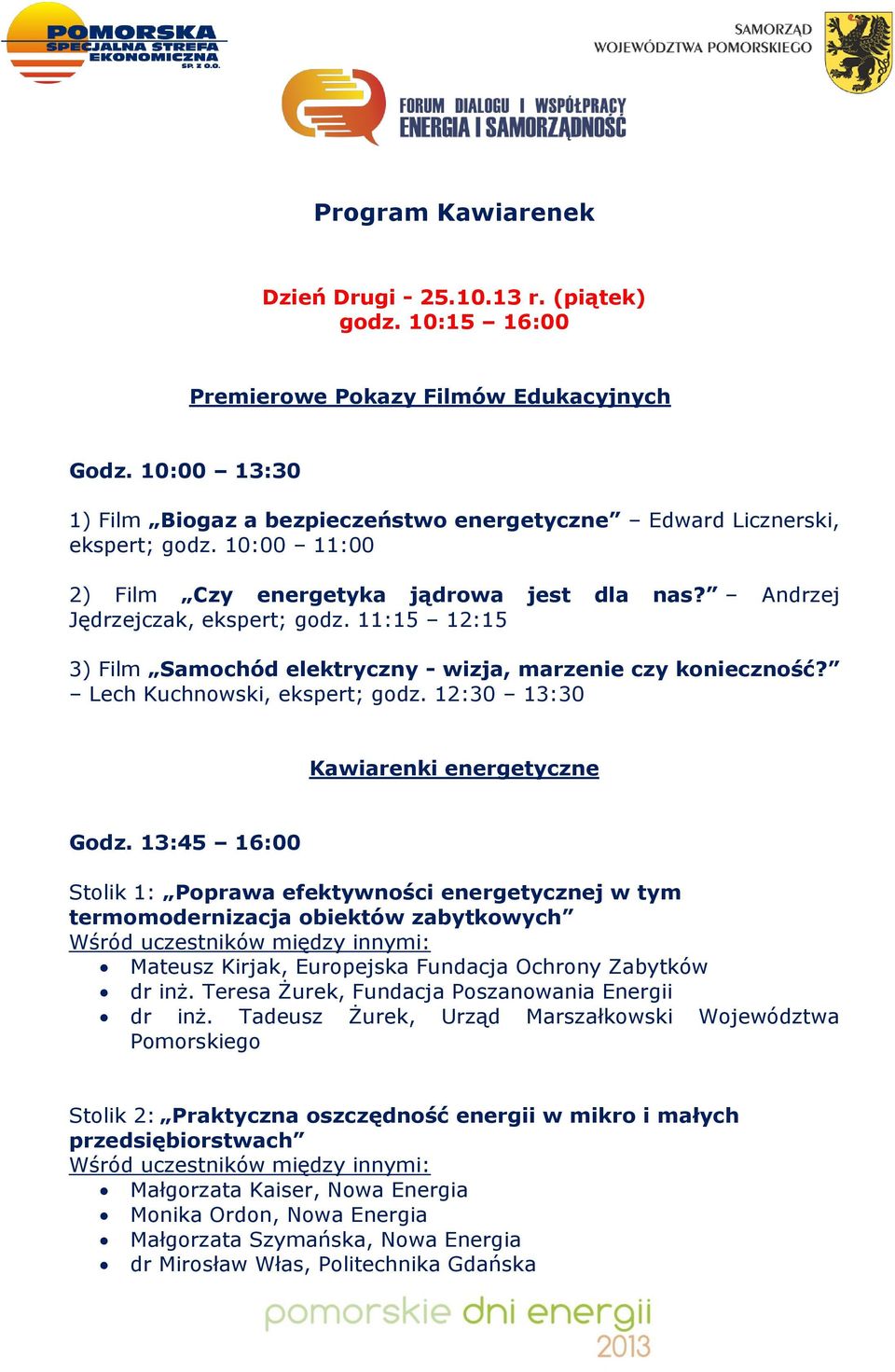 11:15 12:15 3) Film Samochód elektryczny - wizja, marzenie czy konieczność? Lech Kuchnowski, ekspert; godz. 12:30 13:30 Kawiarenki energetyczne Godz.