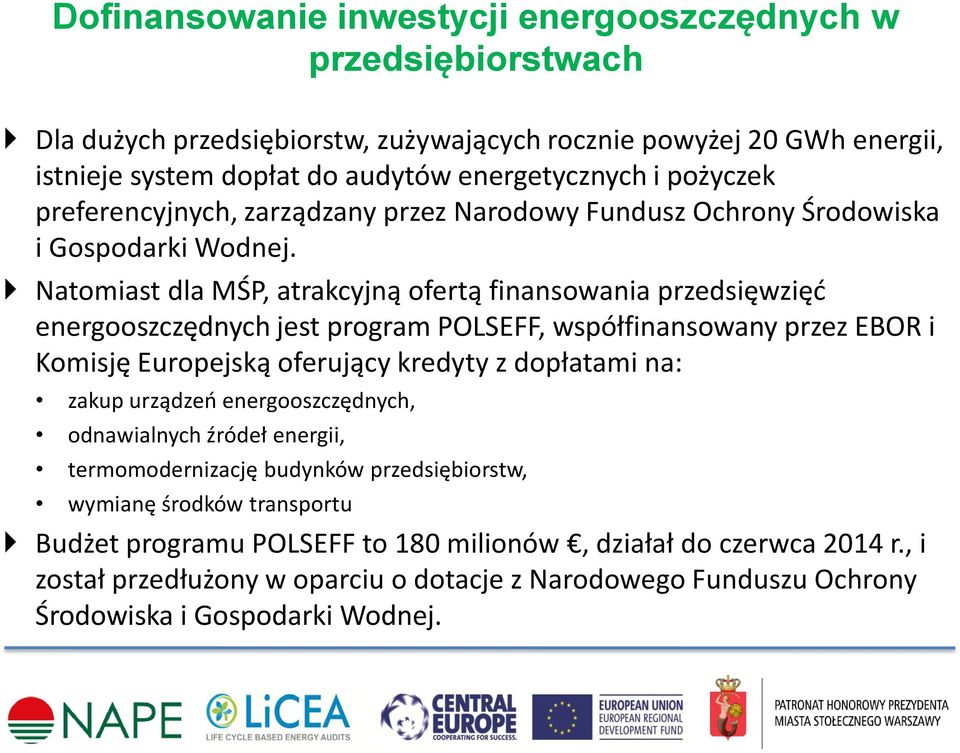 Natomiast dla MŚP, atrakcyjną ofertą finansowania przedsięwzięć energooszczędnych jest program POLSEFF, współfinansowany przez EBOR i Komisję Europejską oferujący kredyty z dopłatami na: zakup