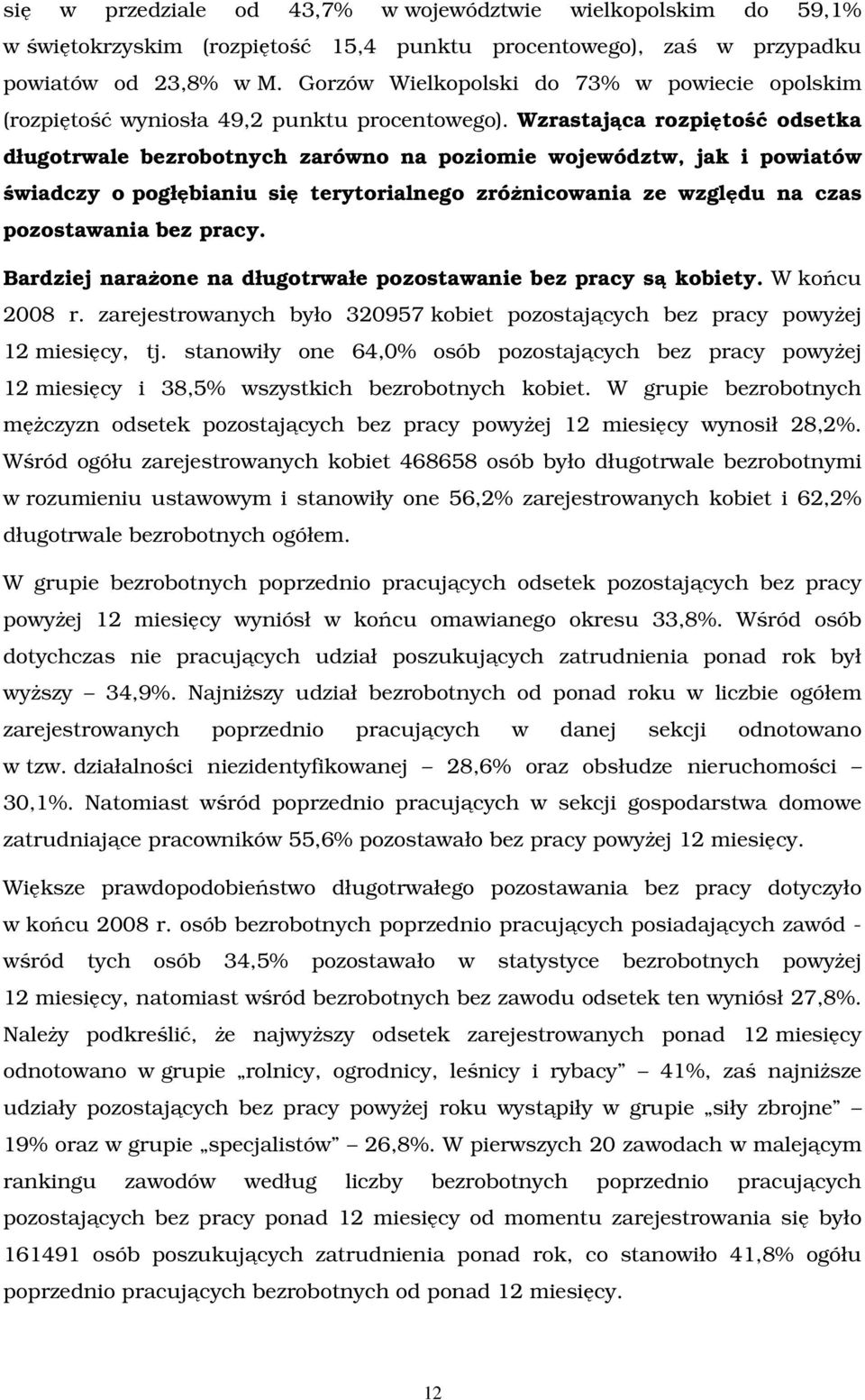 Wzrastająca rozpiętość odsetka długotrwale bezrobotnych zarówno na poziomie województw, jak i powiatów świadczy o pogłębianiu się terytorialnego zróŝnicowania ze względu na czas pozostawania bez