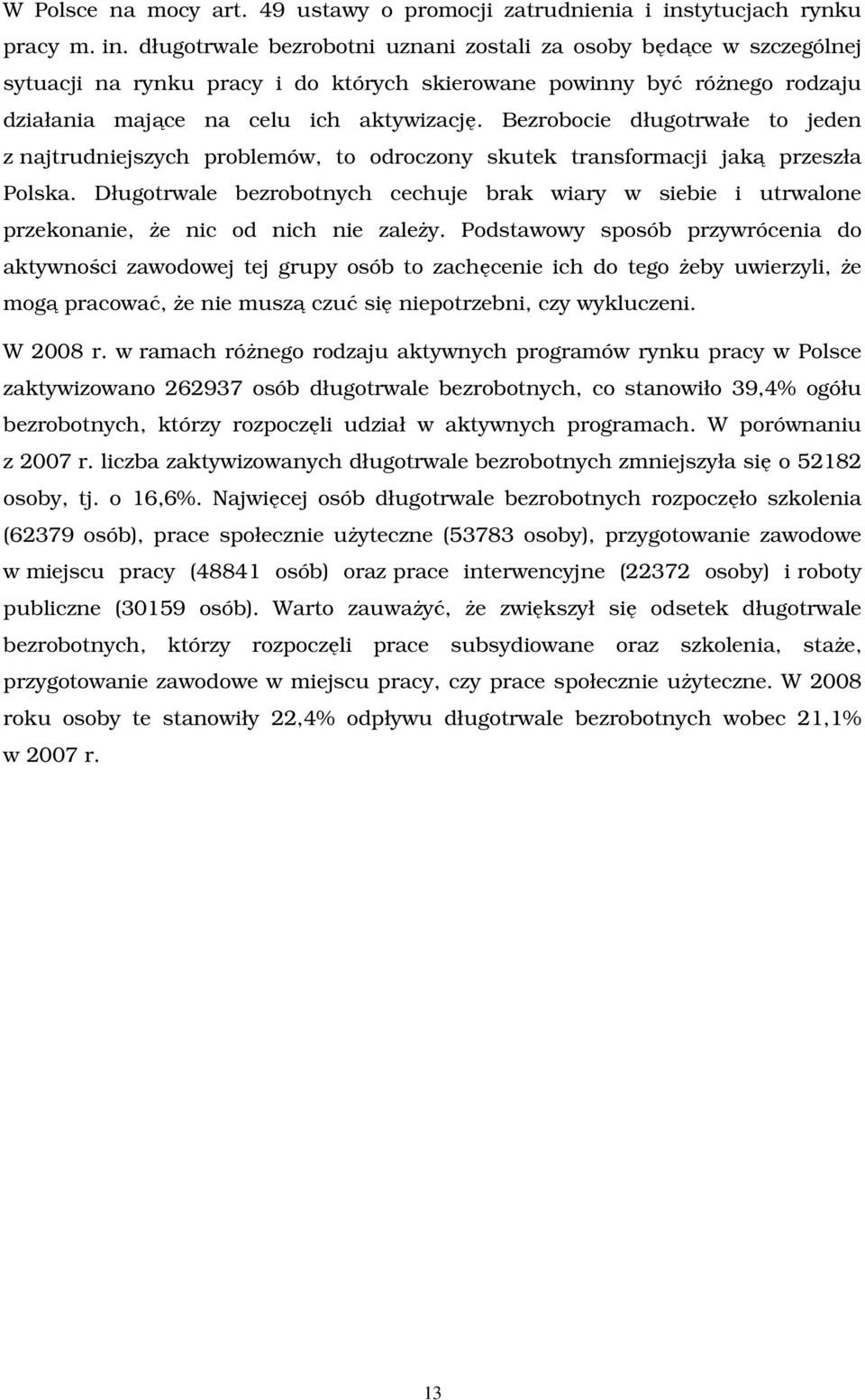 długotrwale bezrobotni uznani zostali za osoby będące w szczególnej sytuacji na rynku pracy i do których skierowane powinny być róŝnego rodzaju działania mające na celu ich aktywizację.