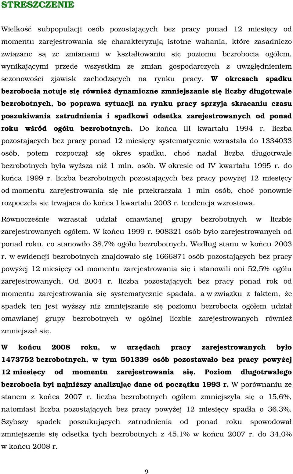 W okresach spadku bezrobocia notuje się równieŝ dynamiczne zmniejszanie się liczby długotrwale bezrobotnych, bo poprawa sytuacji na rynku pracy sprzyja skracaniu czasu poszukiwania zatrudnienia i