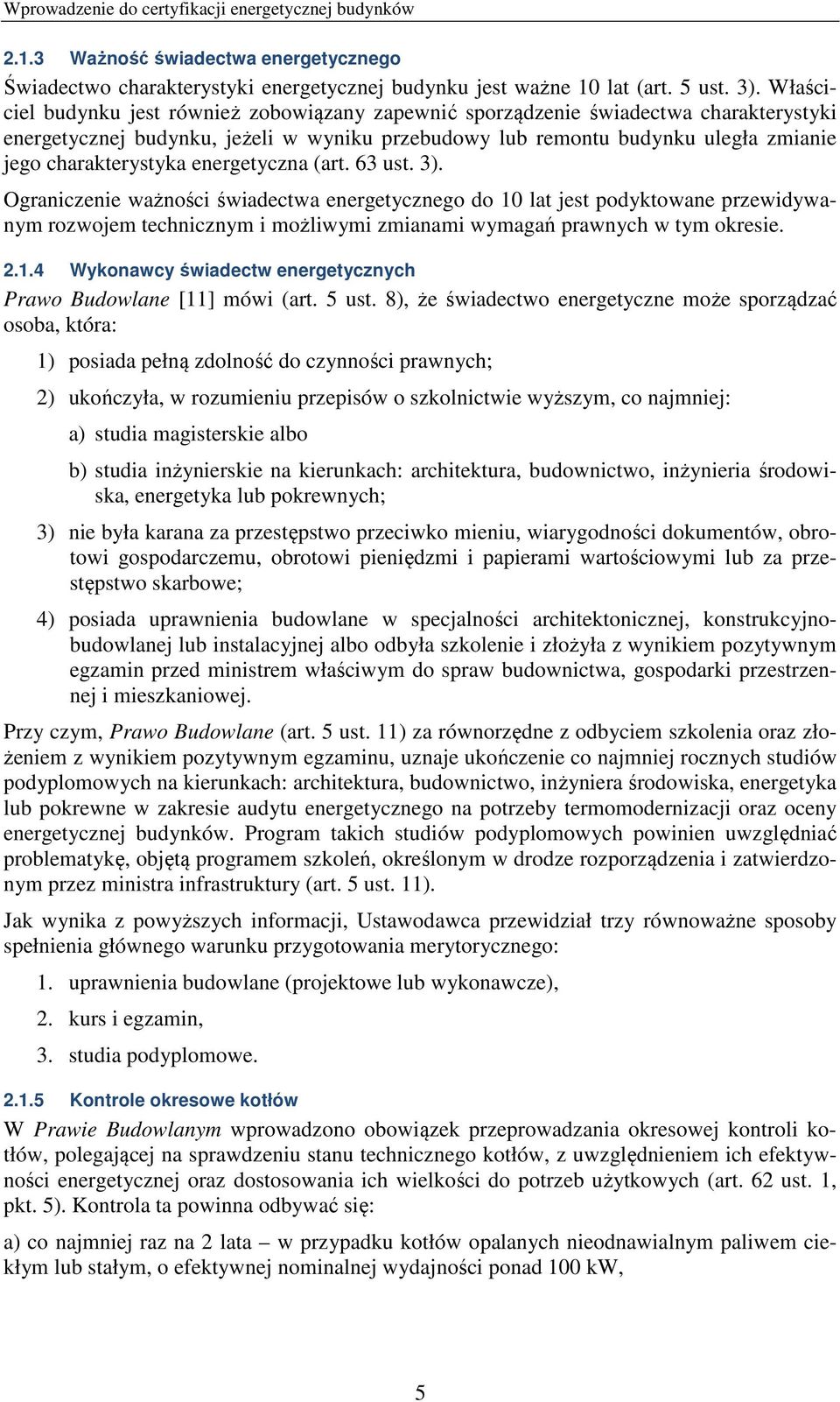 energetyczna (art. 63 ust. 3). Ograniczenie ważności świadectwa energetycznego do 10 lat jest podyktowane przewidywanym rozwojem technicznym i możliwymi zmianami wymagań prawnych w tym okresie. 2.1.4 Wykonawcy świadectw energetycznych Prawo Budowlane [11] mówi (art.