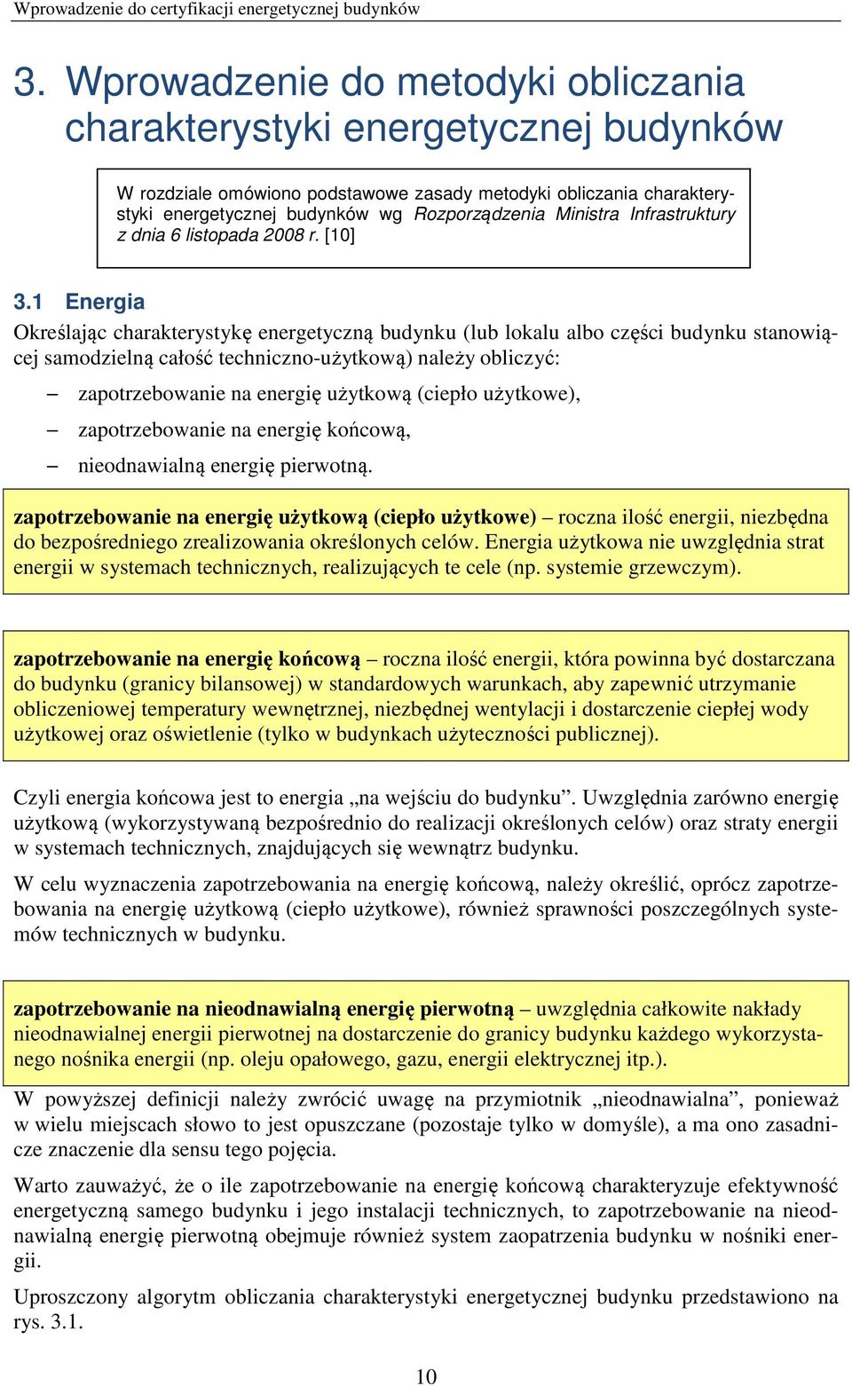 1 Energia Określając charakterystykę energetyczną budynku (lub lokalu albo części budynku stanowiącej samodzielną całość techniczno-użytkową) należy obliczyć: zapotrzebowanie na energię użytkową