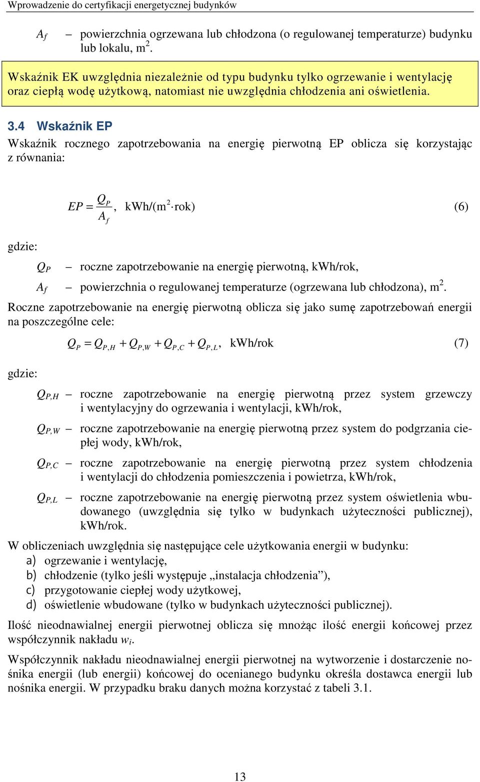 4 Wskaźnik EP Wskaźnik rocznego zapotrzebowania na energię pierwotną EP oblicza się korzystając z równania: gdzie: Q P QP 2 EP =, kwh/(m rok) (6) A f roczne zapotrzebowanie na energię pierwotną,