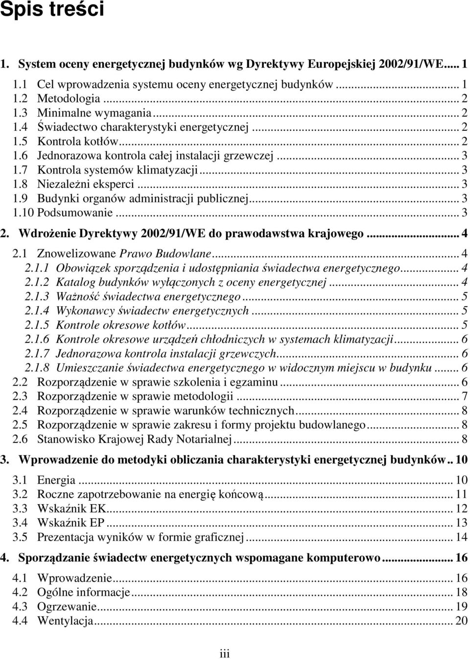 .. 3 1.9 Budynki organów administracji publicznej... 3 1.10 Podsumowanie... 3 2. Wdrożenie Dyrektywy 2002/91/WE do prawodawstwa krajowego... 4 2.1 Znowelizowane Prawo Budowlane... 4 2.1.1 Obowiązek sporządzenia i udostępniania świadectwa energetycznego.