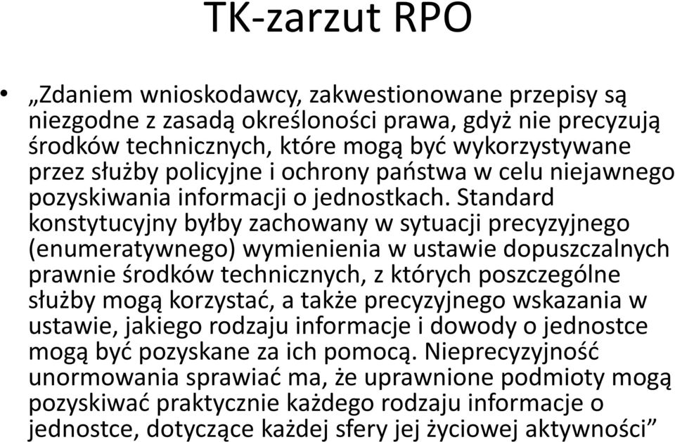 Standard konstytucyjny byłby zachowany w sytuacji precyzyjnego (enumeratywnego) wymienienia w ustawie dopuszczalnych prawnie środków technicznych, z których poszczególne służby mogą