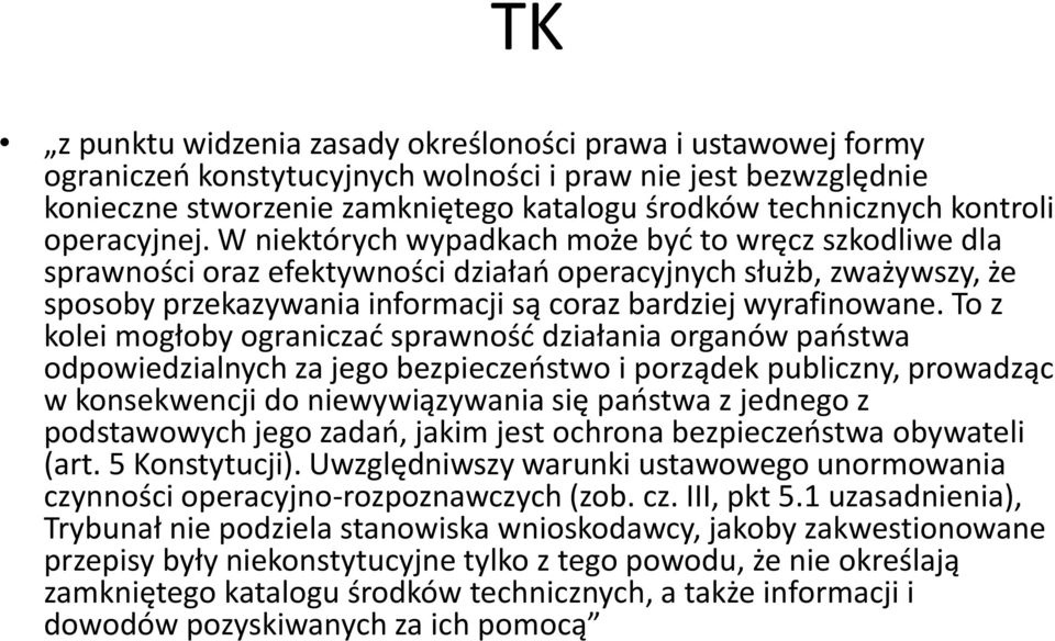 W niektórych wypadkach może być to wręcz szkodliwe dla sprawności oraz efektywności działań operacyjnych służb, zważywszy, że sposoby przekazywania informacji są coraz bardziej wyrafinowane.