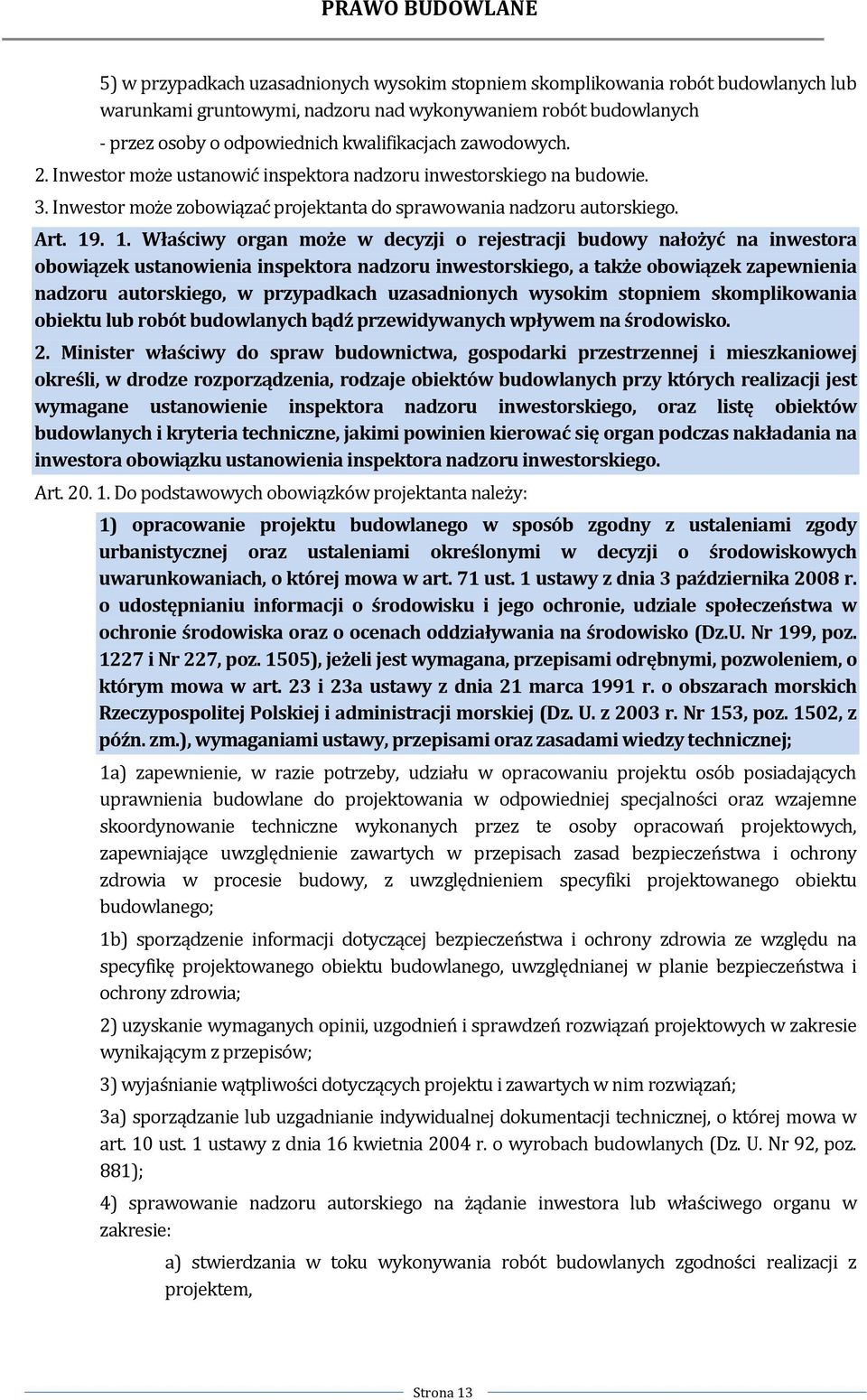 . 1. Właściwy organ może w decyzji o rejestracji budowy nałożyć na inwestora obowiązek ustanowienia inspektora nadzoru inwestorskiego, a także obowiązek zapewnienia nadzoru autorskiego, w przypadkach