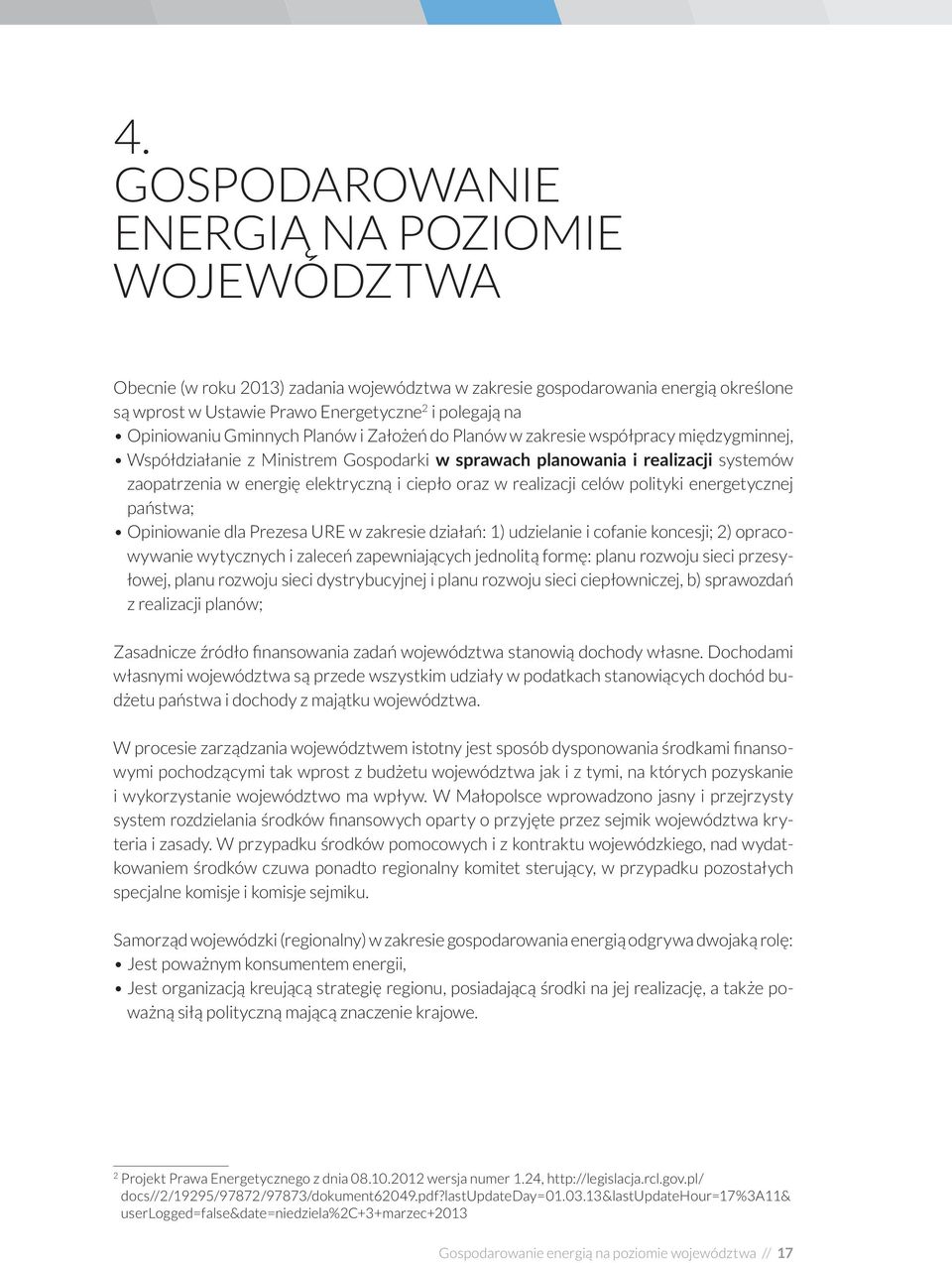 elektryczną i ciepło oraz w realizacji celów polityki energetycznej państwa; Opiniowanie dla Prezesa URE w zakresie działań: 1) udzielanie i cofanie koncesji; 2) opracowywanie wytycznych i zaleceń
