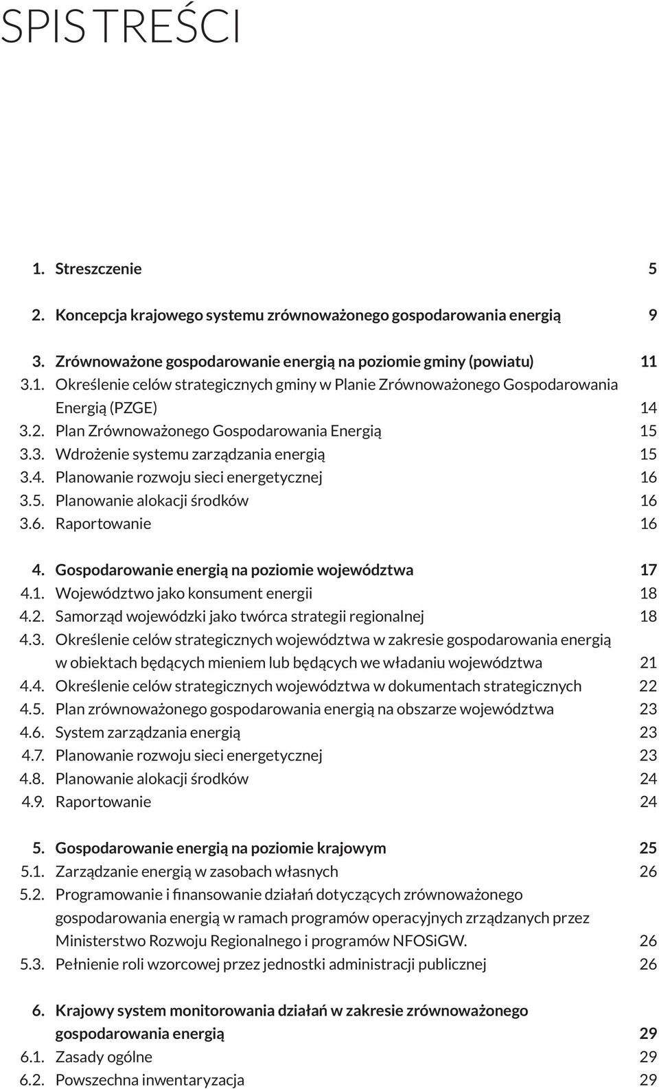 Raportowanie 11 14 15 15 16 16 16 4. Gospodarowanie energią na poziomie województwa 4.1. Województwo jako konsument energii 4.2. Samorząd wojewódzki jako twórca strategii regionalnej 4.3.