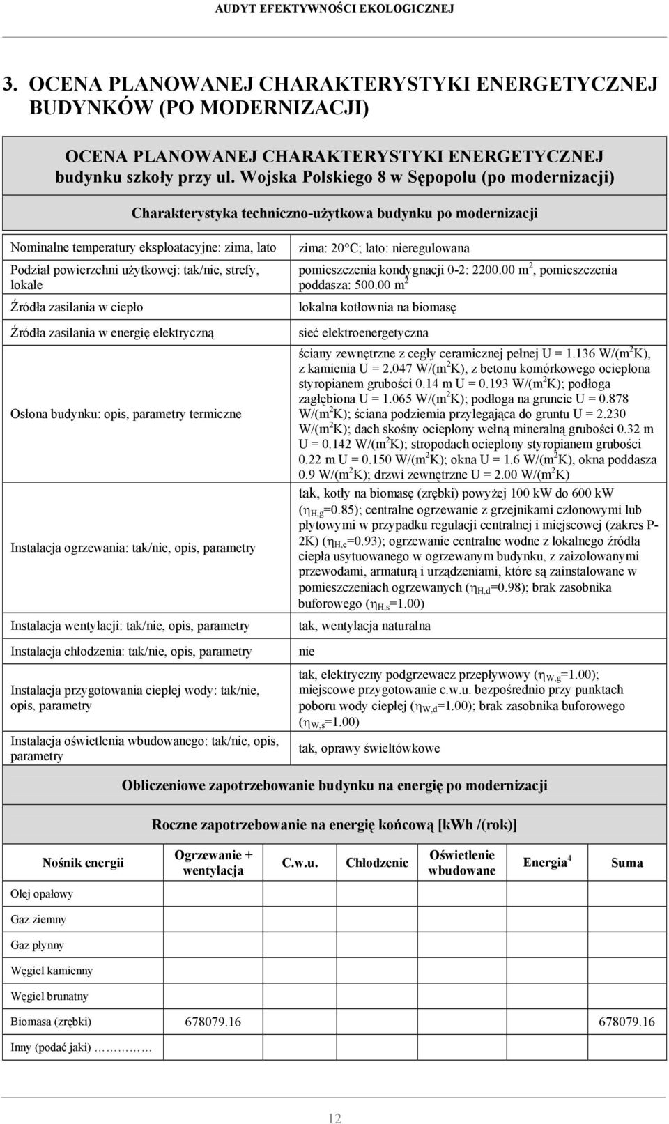 strefy, lokale Źródła zasilania w ciepło Źródła zasilania w energię elektryczną Osłona budynku: opis, parametry termiczne Instalacja ogrzewania: tak/nie, opis, parametry Instalacja wentylacji: