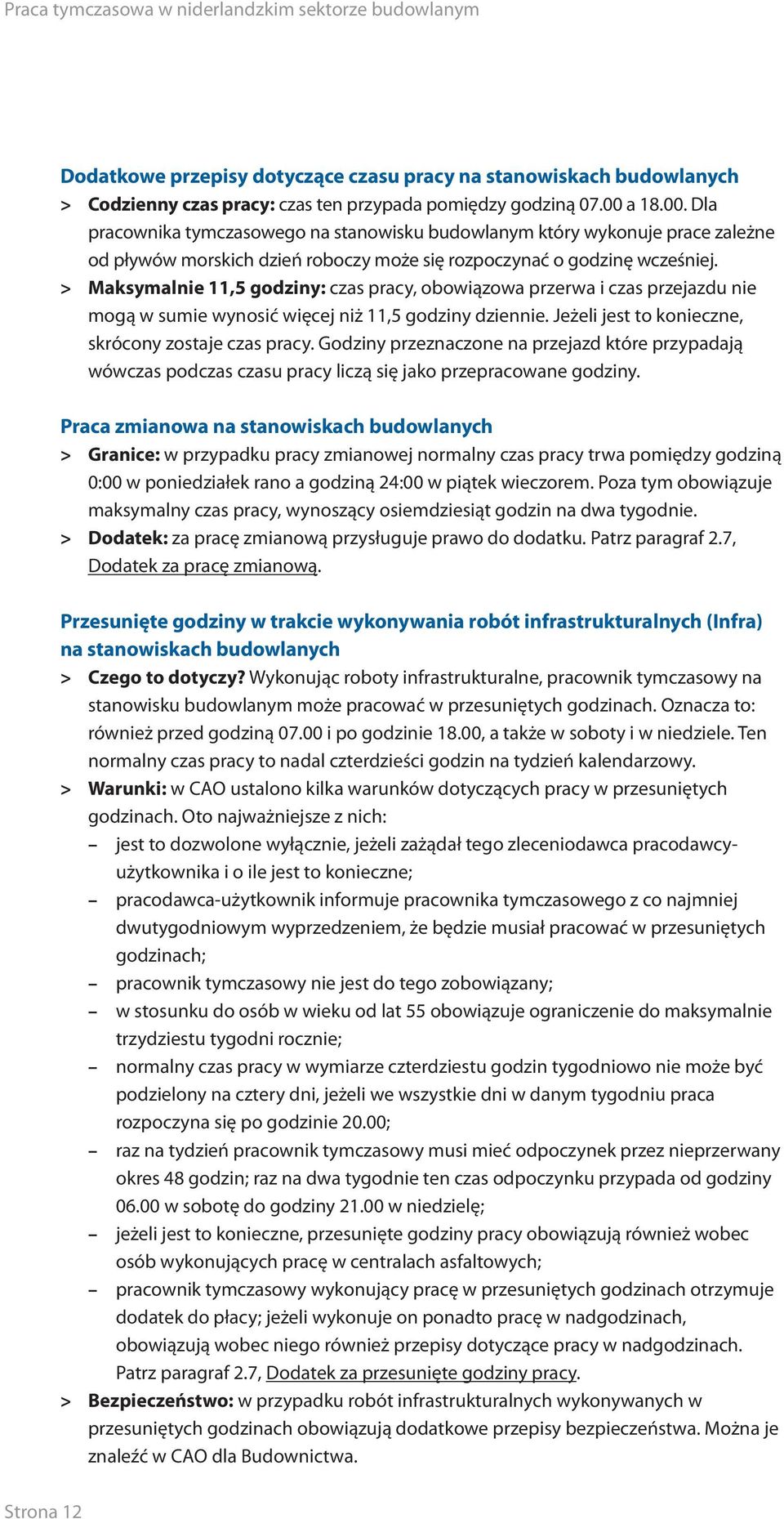 > > Maksymalnie 11,5 godziny: czas pracy, obowiązowa przerwa i czas przejazdu nie mogą w sumie wynosić więcej niż 11,5 godziny dziennie. Jeżeli jest to konieczne, skrócony zostaje czas pracy.