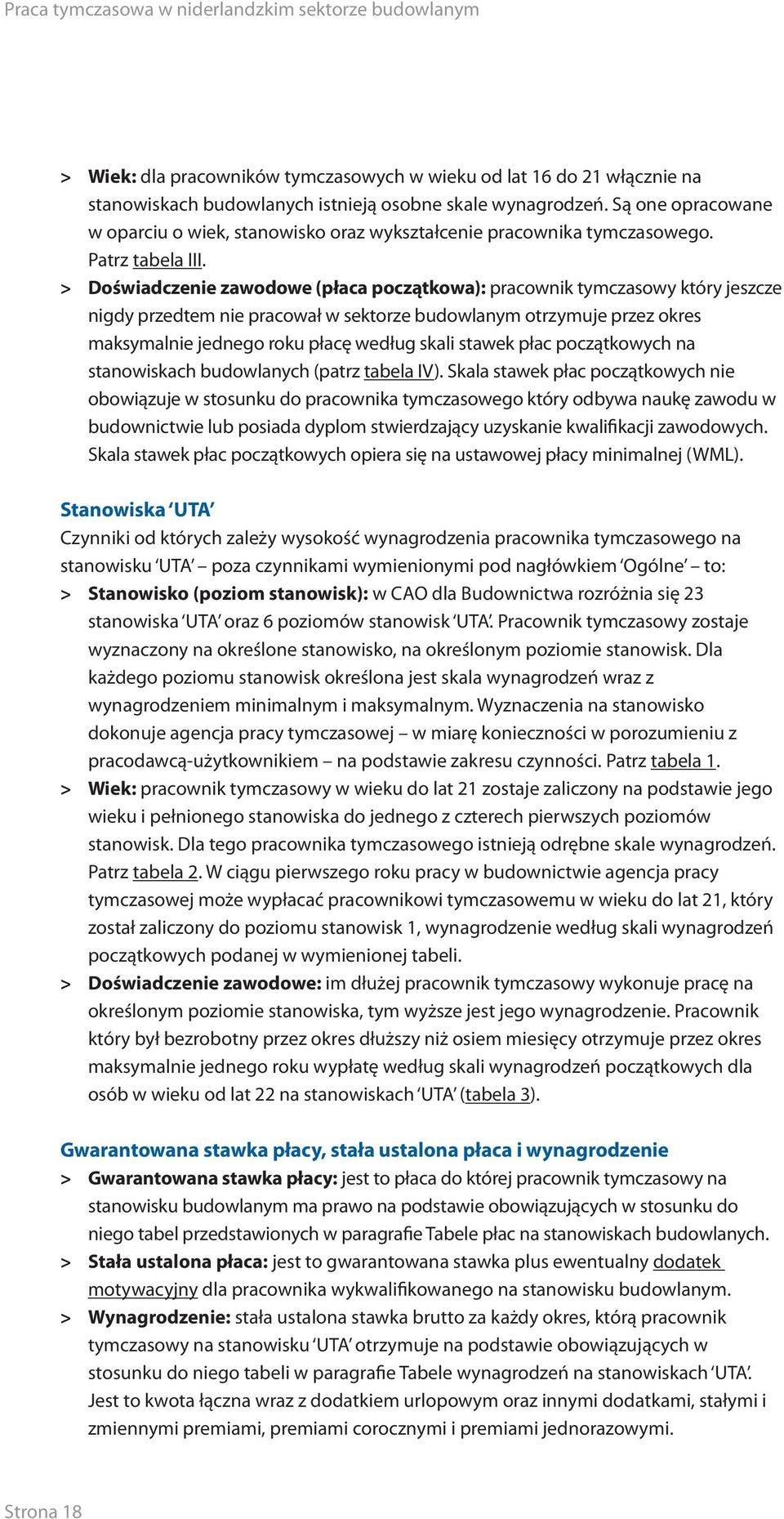 > > Doświadczenie zawodowe (płaca początkowa): pracownik tymczasowy który jeszcze nigdy przedtem nie pracował w sektorze budowlanym otrzymuje przez okres maksymalnie jednego roku płacę według skali