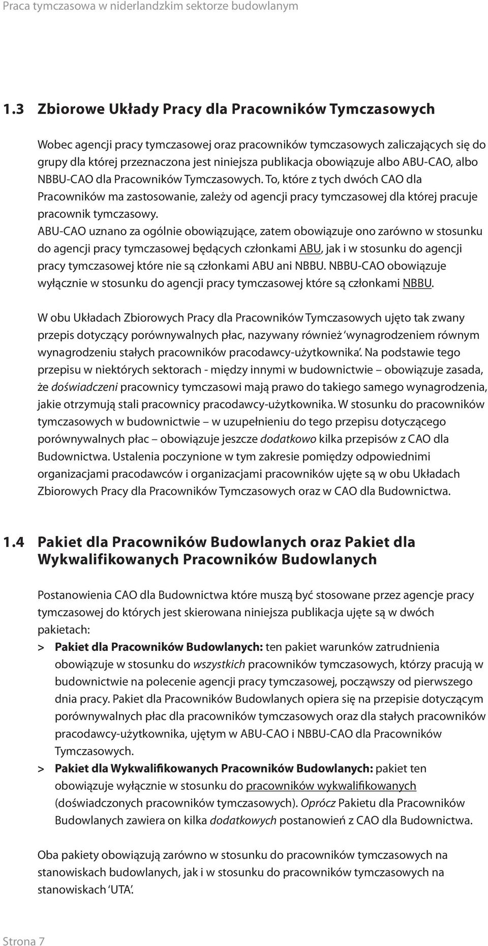 To, które z tych dwóch CAO dla Pracowników ma zastosowanie, zależy od agencji pracy tymczasowej dla której pracuje pracownik tymczasowy.