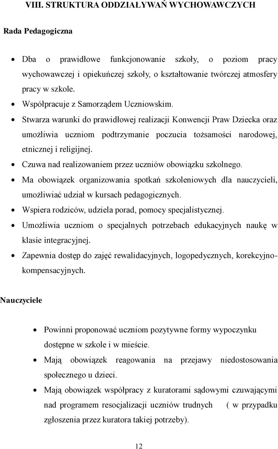 Czuwa nad realizowaniem przez uczniów obowiązku szkolnego. Ma obowiązek organizowania spotkań szkoleniowych dla nauczycieli, umożliwiać udział w kursach pedagogicznych.