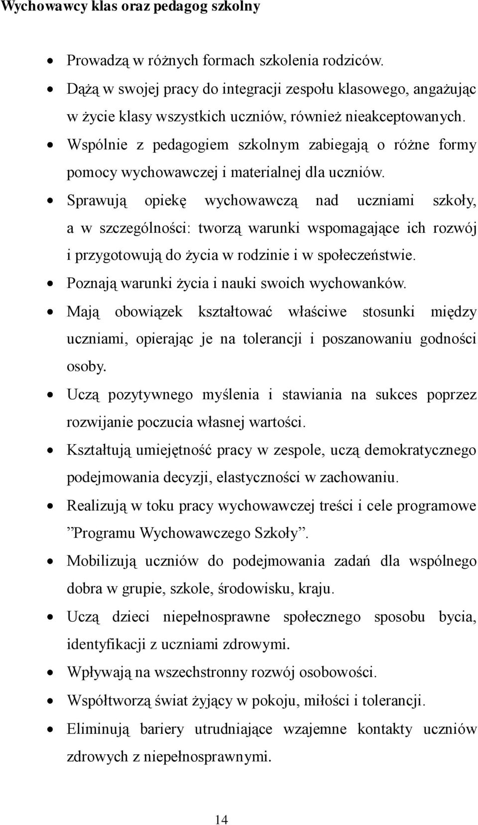 Wspólnie z pedagogiem szkolnym zabiegają o różne formy pomocy wychowawczej i materialnej dla uczniów.