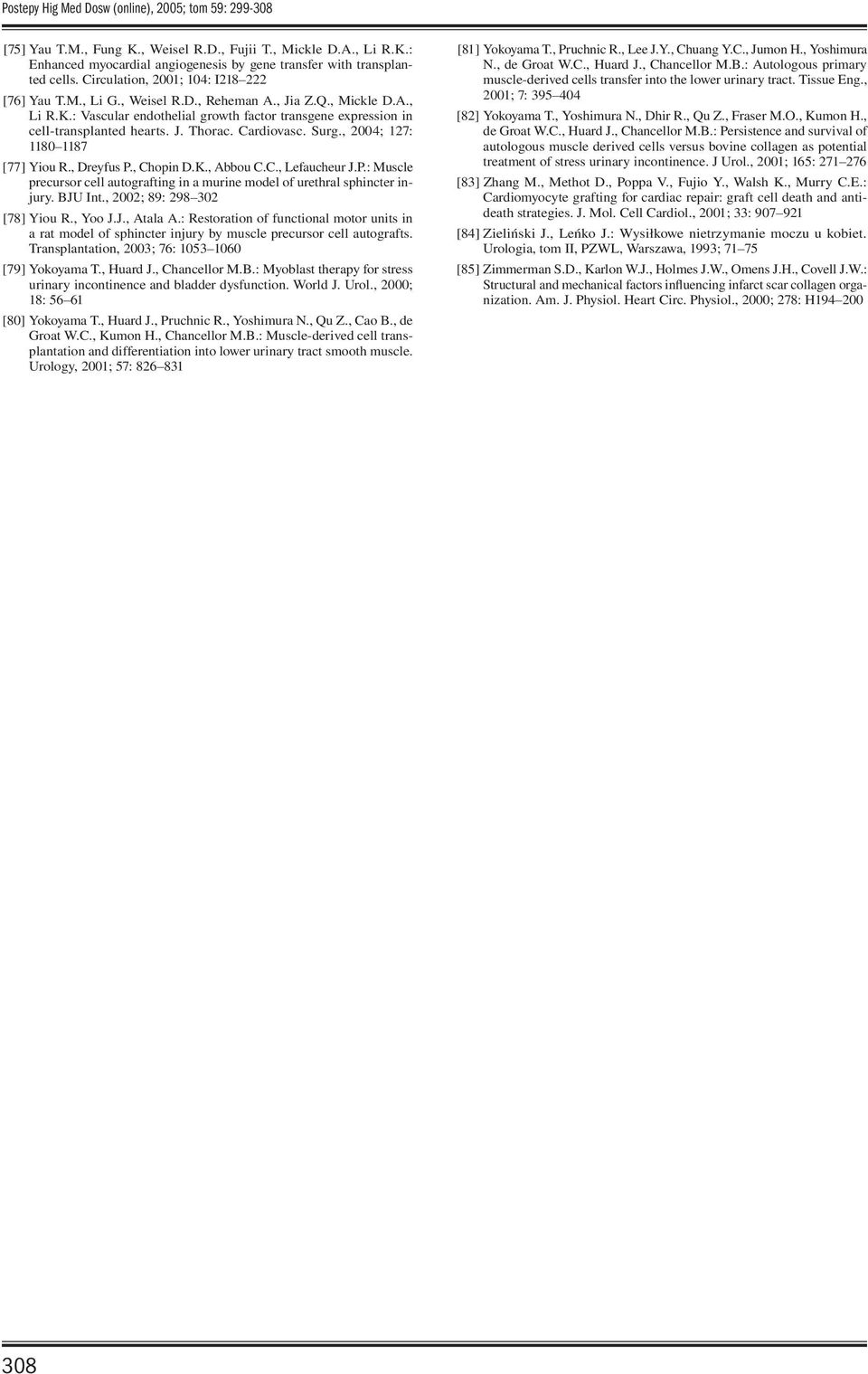 Cardiovasc. Surg., 2004; 127: 1180 1187 [77] Yiou R., Dreyfus P., Chopin D.K., Abbou C.C., Lefaucheur J.P.: Muscle precursor cell autografting in a murine model of urethral sphincter injury. BJU Int.