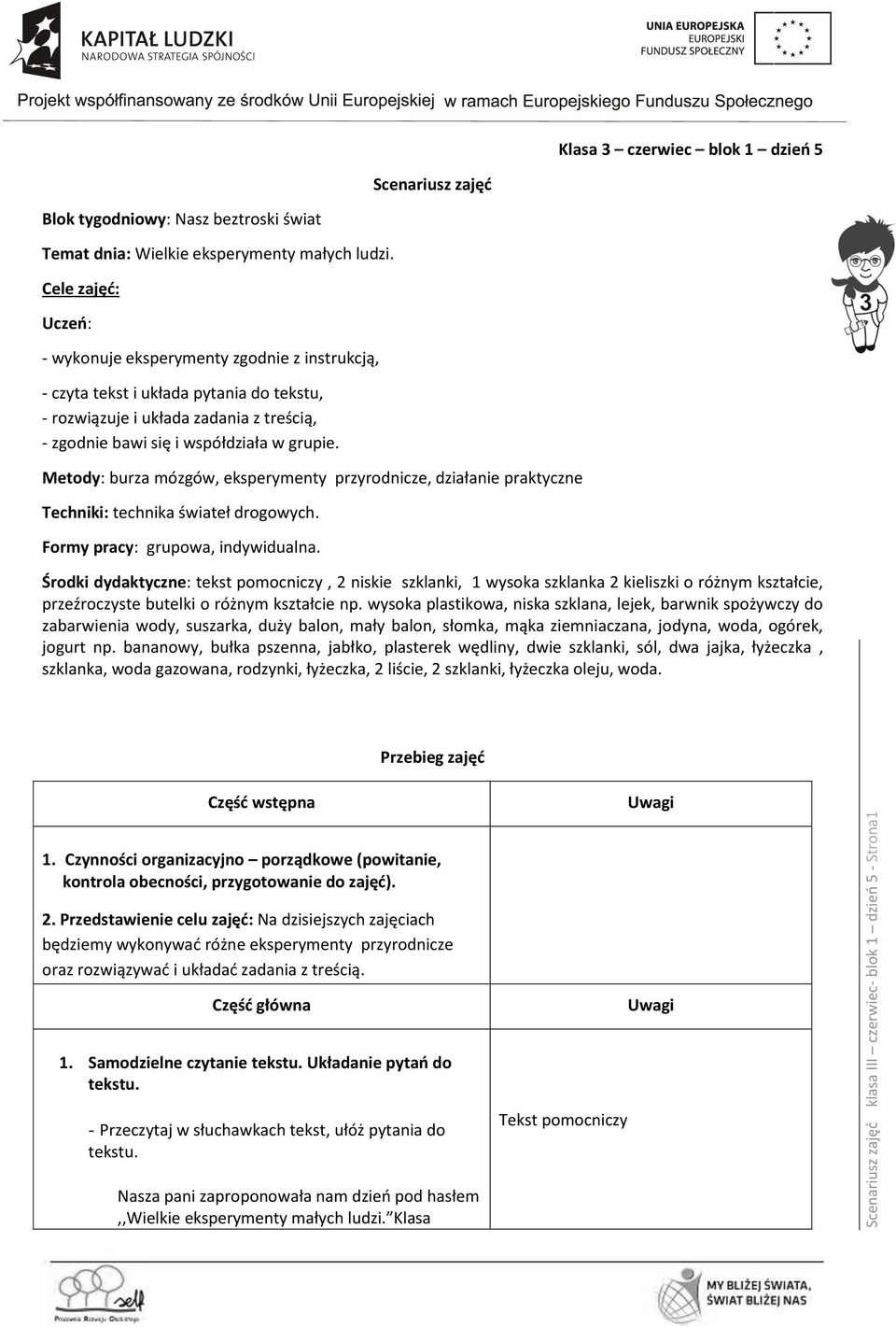 Metody: burza mózgów, eksperymenty przyrodnicze, działanie praktyczne Techniki: technika świateł drogowych. Formy pracy: grupowa, indywidualna.