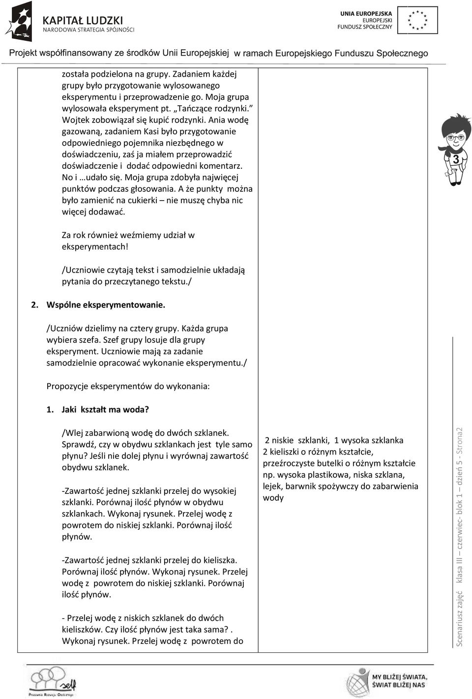 Ania wodę gazowaną, zadaniem Kasi było przygotowanie odpowiedniego pojemnika niezbędnego w doświadczeniu, zaś ja miałem przeprowadzić doświadczenie i dodać odpowiedni komentarz. No i udało się.