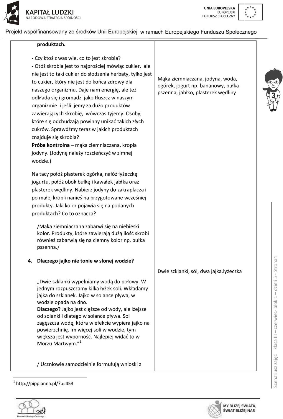 Daje nam energię, ale też odkłada się i gromadzi jako tłuszcz w naszym organizmie i jeśli jemy za dużo produktów zawierających skrobię, wówczas tyjemy.