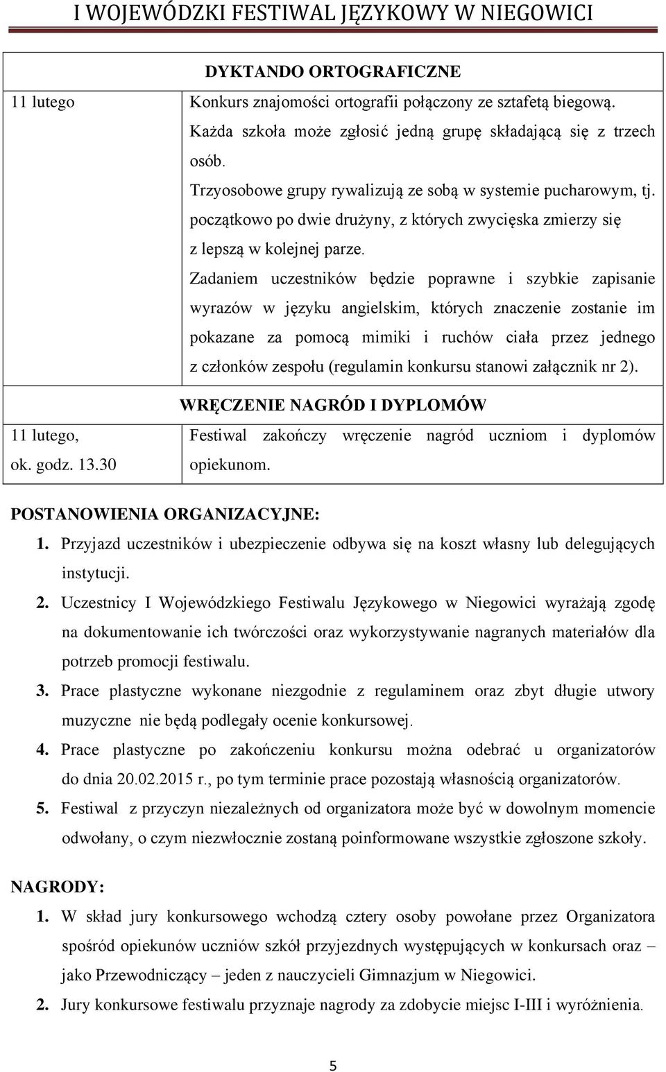 Zadaniem uczestników będzie poprawne i szybkie zapisanie wyrazów w języku angielskim, których znaczenie zostanie im pokazane za pomocą mimiki i ruchów ciała przez jednego z członków zespołu