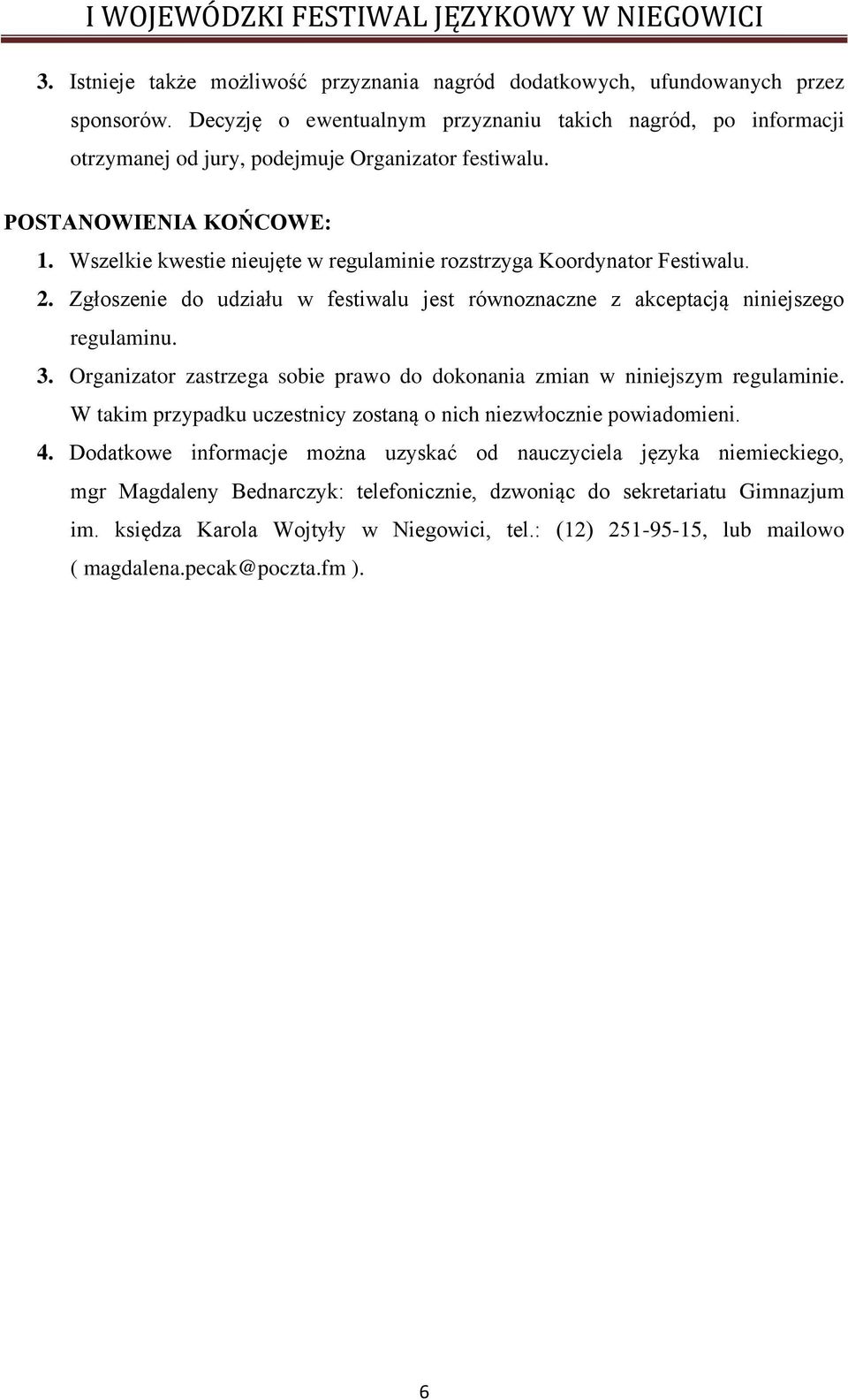 Wszelkie kwestie nieujęte w regulaminie rozstrzyga Koordynator Festiwalu. 2. Zgłoszenie do udziału w festiwalu jest równoznaczne z akceptacją niniejszego regulaminu. 3.