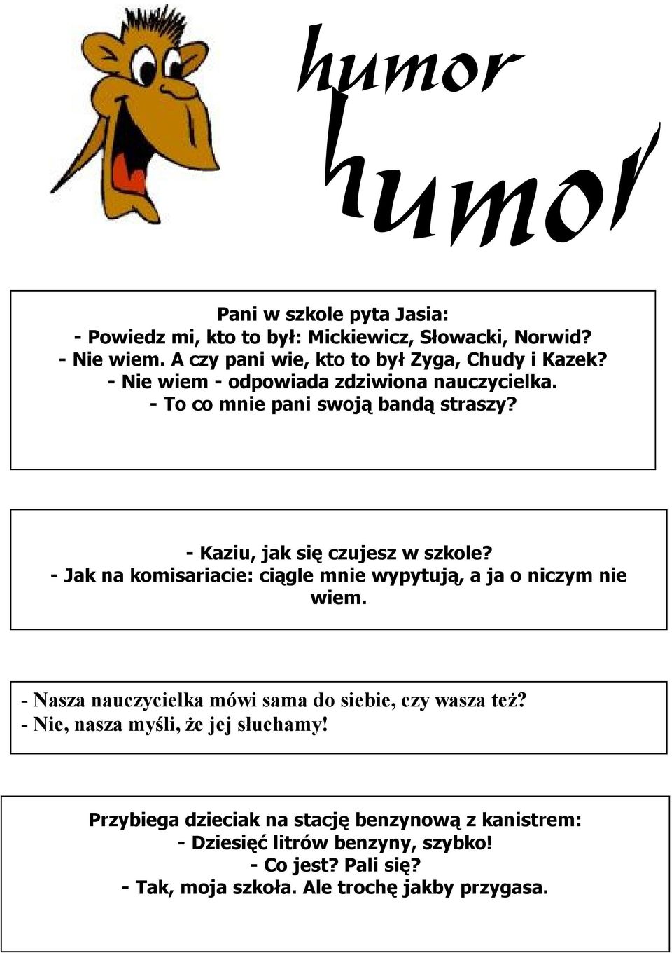 - Jak na komisariacie: ciągle mnie wypytują, a ja o niczym nie wiem. - Nasza nauczycielka mówi sama do siebie, czy wasza też?