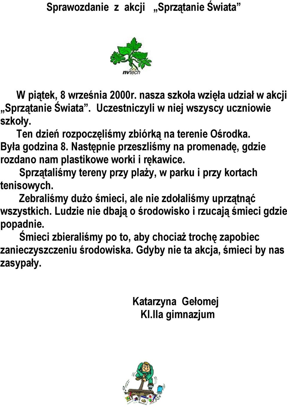 Sprzątaliśmy tereny przy plaży, w parku i przy kortach tenisowych. Zebraliśmy dużo śmieci, ale nie zdołaliśmy uprzątnąć wszystkich.