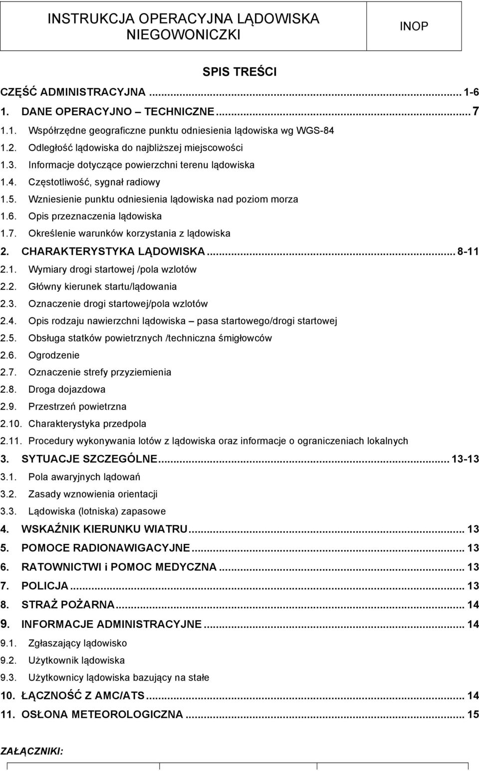 Określenie warunków korzystania z lądowiska 2. CHARAKTERYSTYKA LĄDOWISKA... 8-11 2.1. Wymiary drogi startowej /pola wzlotów 2.2. Główny kierunek startu/lądowania 2.3.