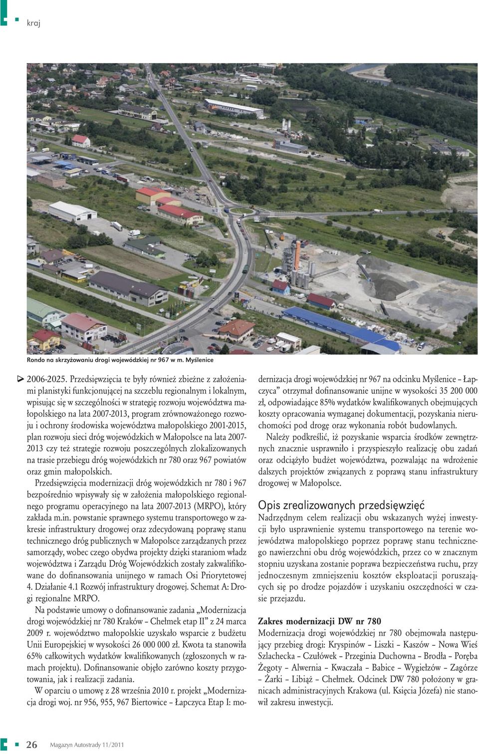 2007-2013, program zrównoważonego rozwoju i ochrony środowiska województwa małopolskiego 2001-2015, plan rozwoju sieci dróg wojewódzkich w Małopolsce na lata 2007-2013 czy też strategie rozwoju