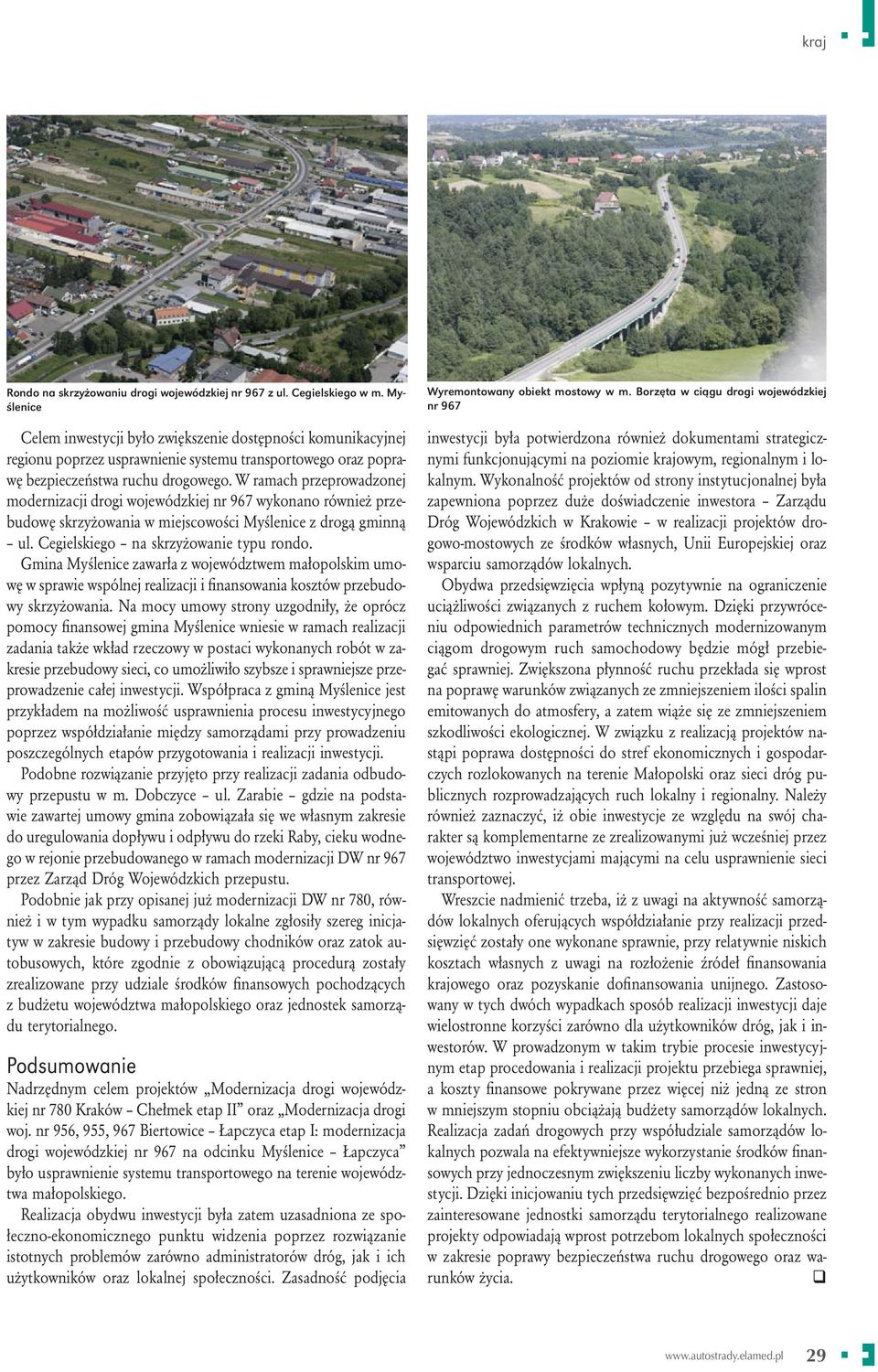 W ramach przeprowadzonej modernizacji drogi wojewódzkiej nr 967 wykonano również przebudowę skrzyżowania w miejscowości Myślenice z drogą gminną ul. Cegielskiego na skrzyżowanie typu rondo.