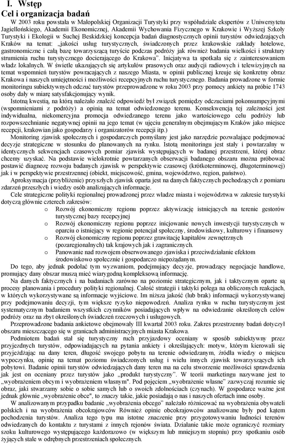 świadczonych przez krakowskie zakłady hotelowe, gastronomiczne i całą bazę towarzyszącą turyście podczas podróży jak również badania wielkości i struktury strumienia ruchu turystycznego docierającego