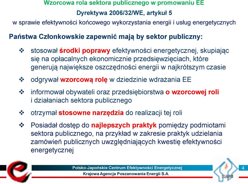 wdrażania EE informował obywateli oraz przedsiębiorstwa o wzorcowej roli i działaniach sektora publicznego otrzymał stosowne narzędzia do realizacji tej roli Posiadał dostęp do najlepszych praktyk