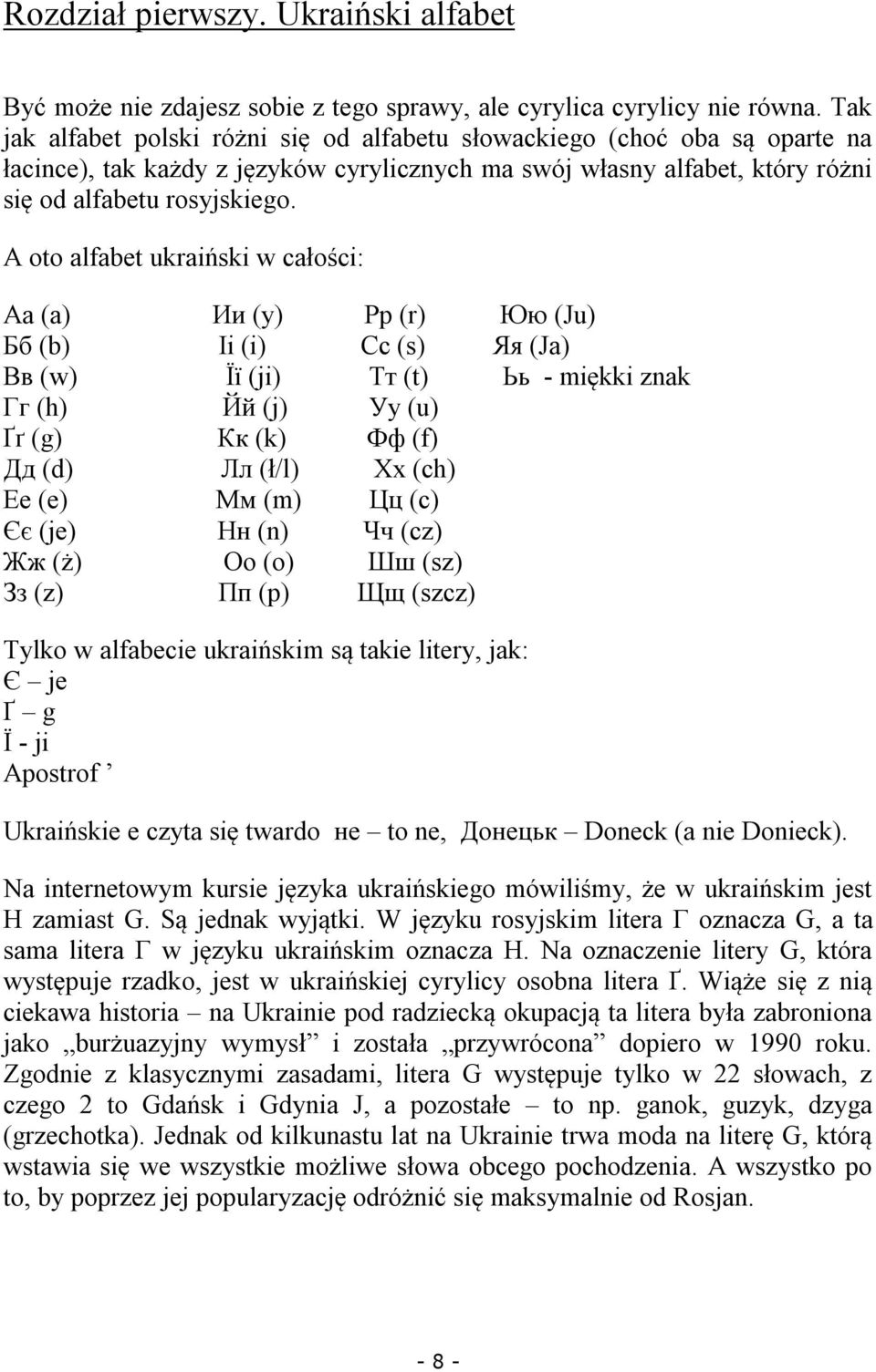 A oto alfabet ukraiński w całości: Аа (a) Ии (y) Рр (r) Юю (Ju) Бб (b) Іі (i) Сс (s) Яя (Ja) Вв (w) Її (ji) Тт (t) Ьь - miękki znak Гг (h) Йй (j) Уу (u) Ґґ (g) Кк (k) Фф (f) Дд (d) Лл (ł/l) Хх (ch)