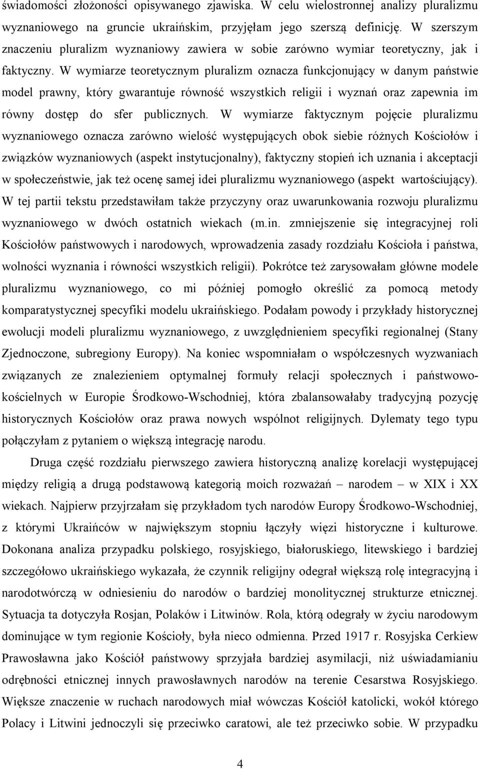 W wymiarze teoretycznym pluralizm oznacza funkcjonujący w danym państwie model prawny, który gwarantuje równość wszystkich religii i wyznań oraz zapewnia im równy dostęp do sfer publicznych.