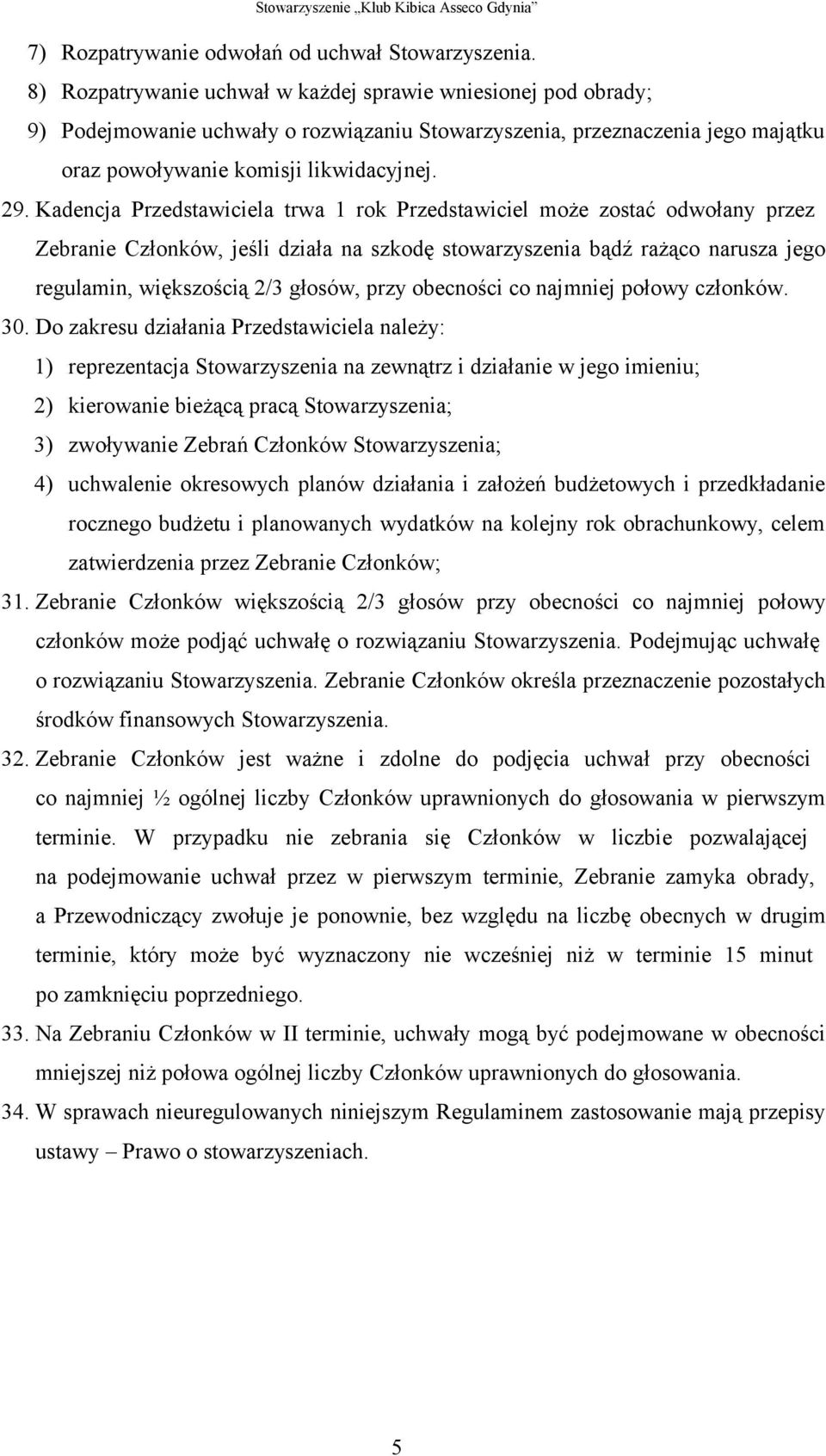 Kadencja Przedstawiciela trwa 1 rok Przedstawiciel może zostać odwołany przez Zebranie Członków, jeśli działa na szkodę stowarzyszenia bądź rażąco narusza jego regulamin, większością 2/3 głosów, przy