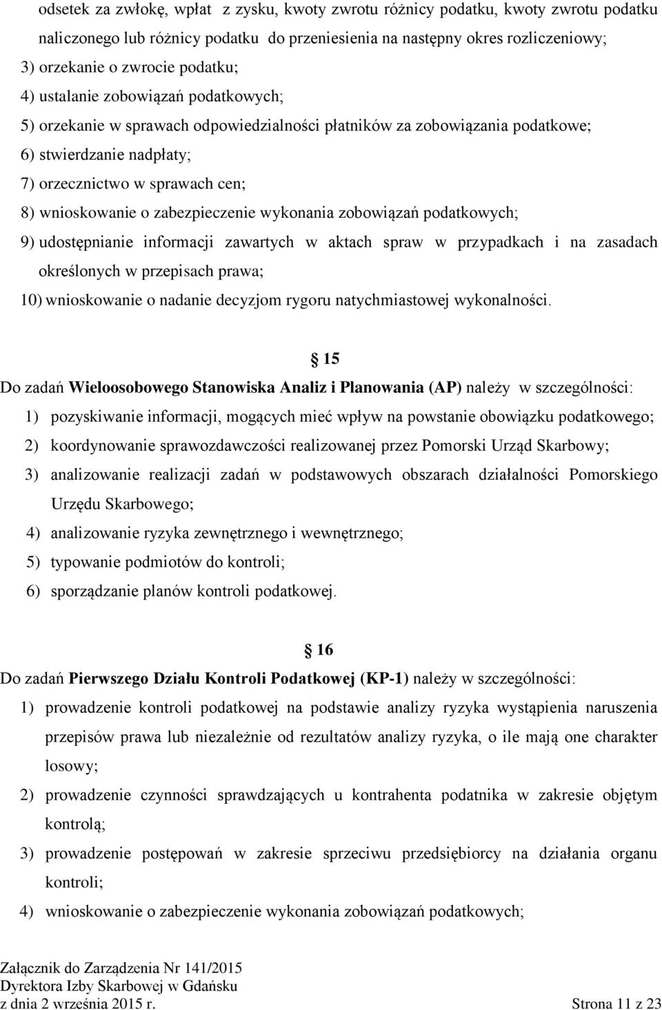 zabezpieczenie wykonania zobowiązań podatkowych; 9) udostępnianie informacji zawartych w aktach spraw w przypadkach i na zasadach określonych w przepisach prawa; 10) wnioskowanie o nadanie decyzjom