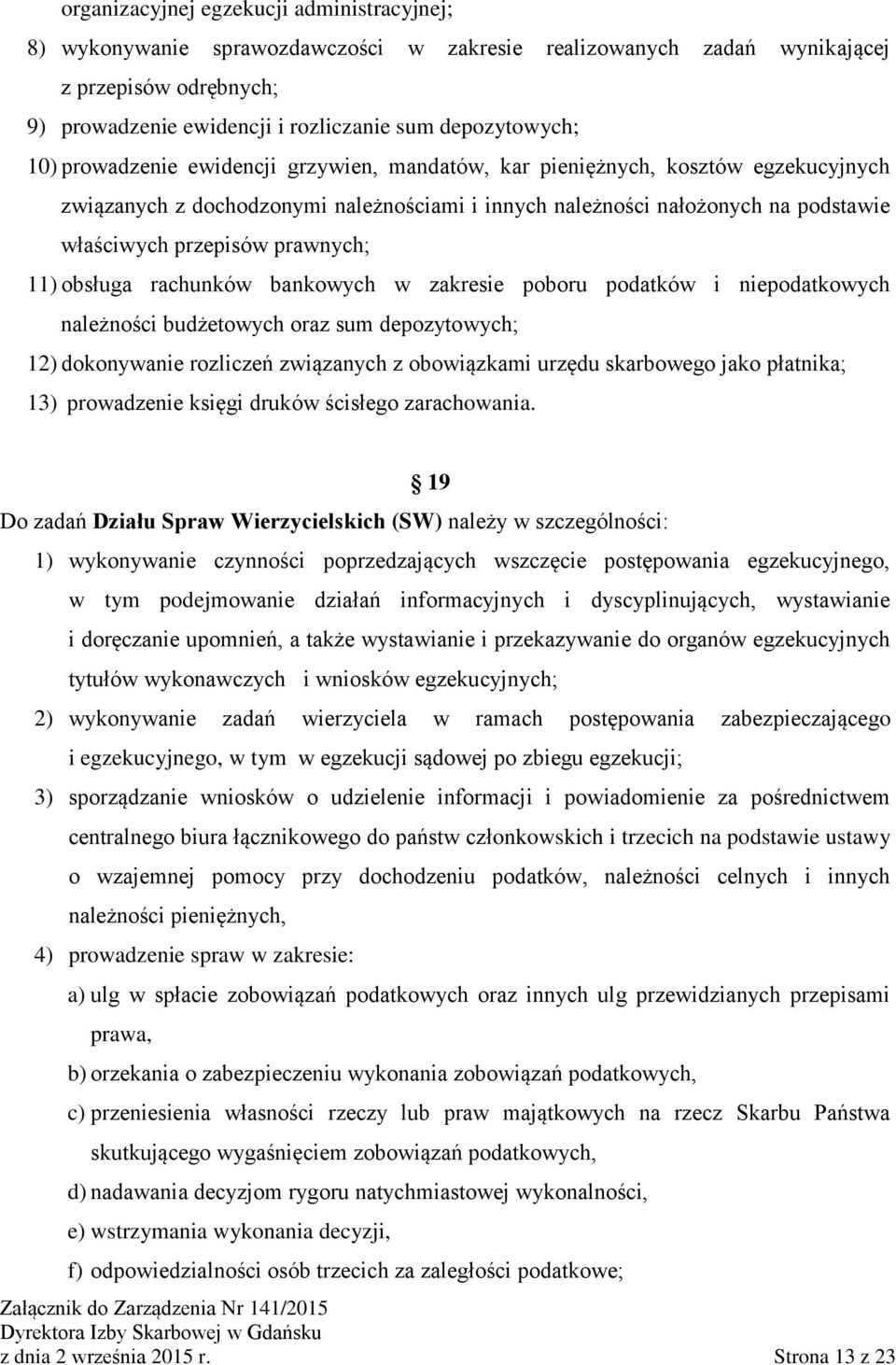 11) obsługa rachunków bankowych w zakresie poboru podatków i niepodatkowych należności budżetowych oraz sum depozytowych; 12) dokonywanie rozliczeń związanych z obowiązkami urzędu skarbowego jako