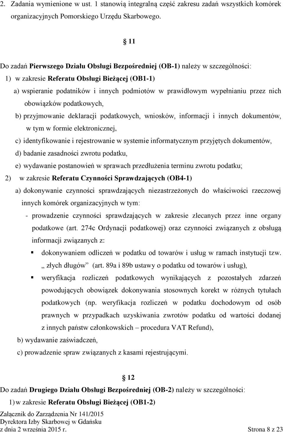 wypełnianiu przez nich obowiązków podatkowych, b) przyjmowanie deklaracji podatkowych, wniosków, informacji i innych dokumentów, w tym w formie elektronicznej, c) identyfikowanie i rejestrowanie w