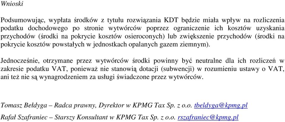 Jednocześnie, otrzymane przez wytwórców środki powinny być neutralne dla ich rozliczeń w zakresie podatku VAT, poniewaŝ nie stanowią dotacji (subwencji) w rozumieniu ustawy o VAT, ani