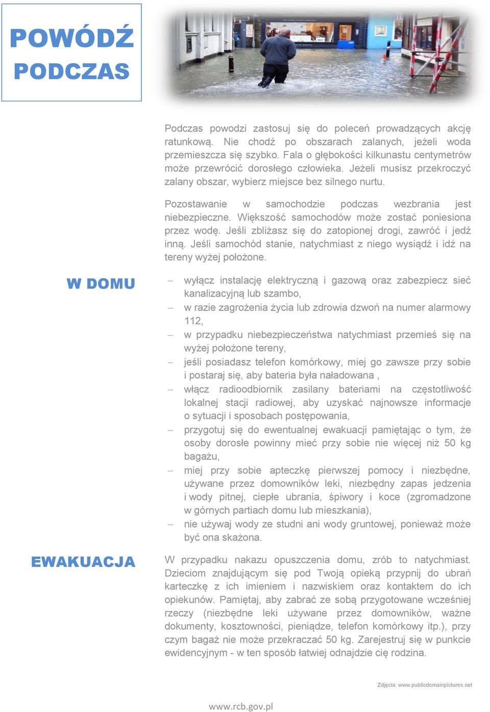 Pozostawanie w samochodzie podczas wezbrania jest niebezpieczne. Większość samochodów może zostać poniesiona przez wodę. Jeśli zbliżasz się do zatopionej drogi, zawróć i jedź inną.