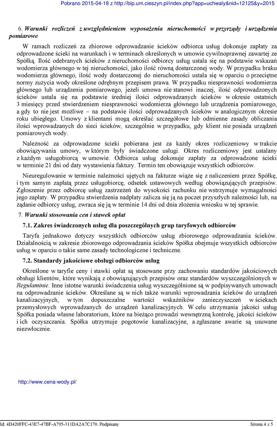 Ilość odebranych ścieków z nieruchomości odbiorcy usług ustala się na podstawie wskazań wodomierza głównego w tej nieruchomości, jako ilość równą dostarczonej wody.