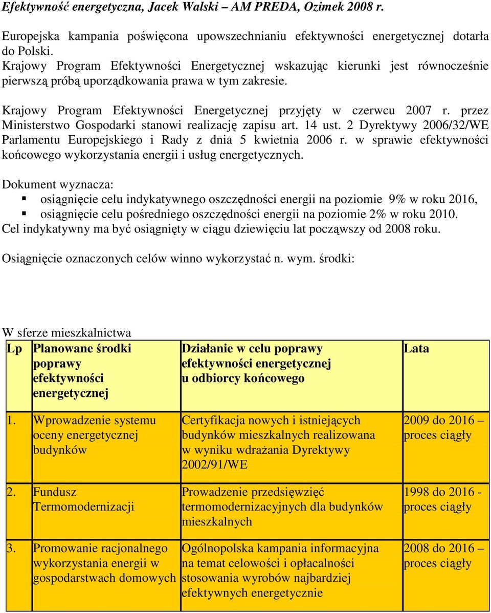 Krajowy Program Efektywności Energetycznej przyjęty w czerwcu 2007 r. przez Ministerstwo Gospodarki stanowi realizację zapisu art. 14 ust.