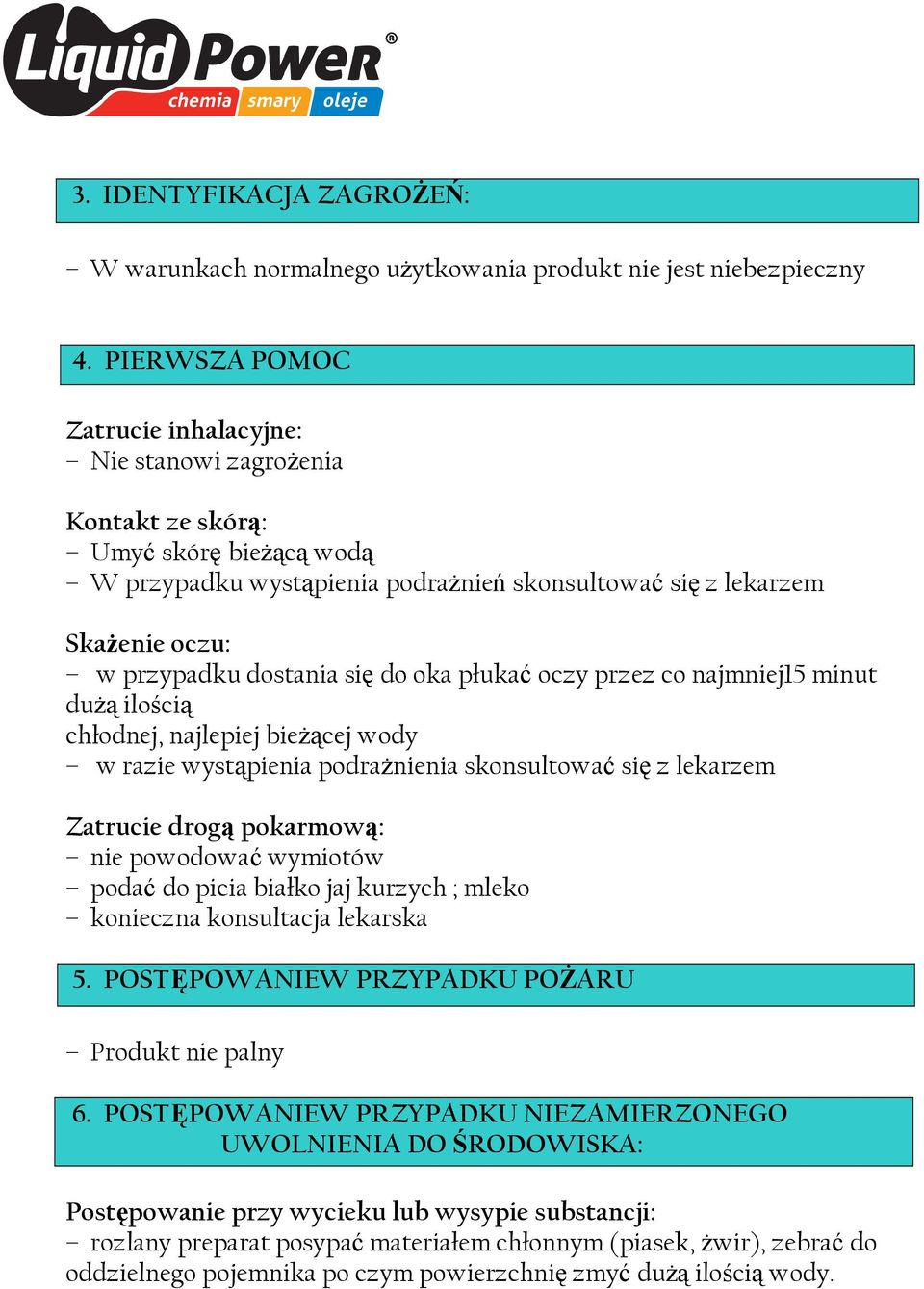 dostania się do oka płukać oczy przez co najmniej15 minut dużą ilością chłodnej, najlepiej bieżącej wody w razie wystąpienia podrażnienia skonsultować się z lekarzem Zatrucie drogą pokarmową: nie