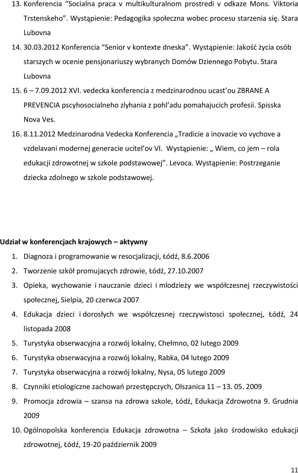 vedecka konferencia z medzinarodnou ucast ou ZBRANE A PREVENCIA pscyhosocialneho zlyhania z pohl adu pomahajucich profesii. Spisska Nova Ves. 16. 8.11.